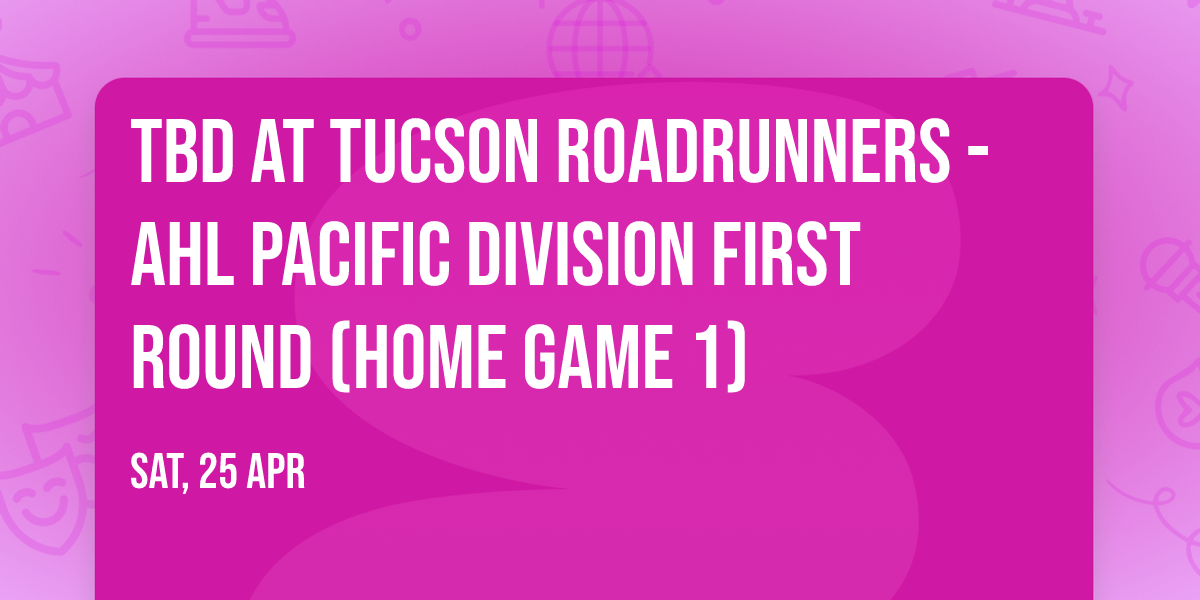 TBD at Tucson Roadrunners - AHL Pacific Division First Round (Home Game 1)