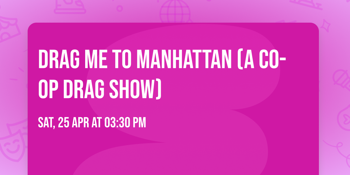 Drag Me To Manhattan (a Co-Op Drag Show)