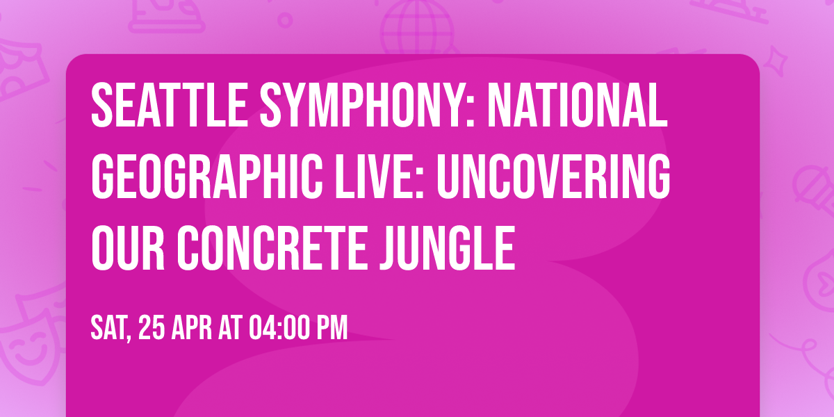 Seattle Symphony: National Geographic Live: Uncovering Our Concrete Jungle
