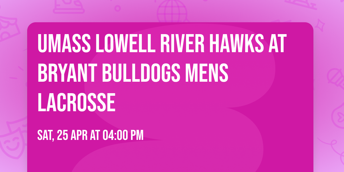 UMass Lowell River Hawks at Bryant Bulldogs Mens Lacrosse