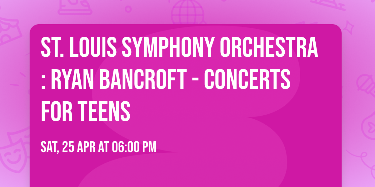 St. Louis Symphony Orchestra: Ryan Bancroft - Concerts for Teens