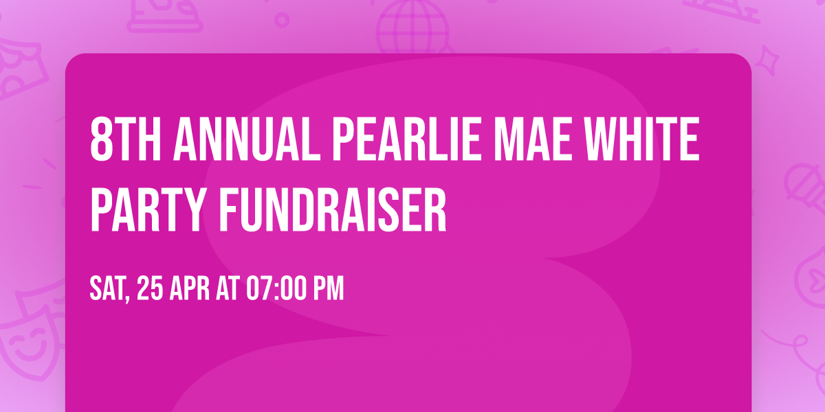 8th Annual Pearlie Mae White Party Fundraiser