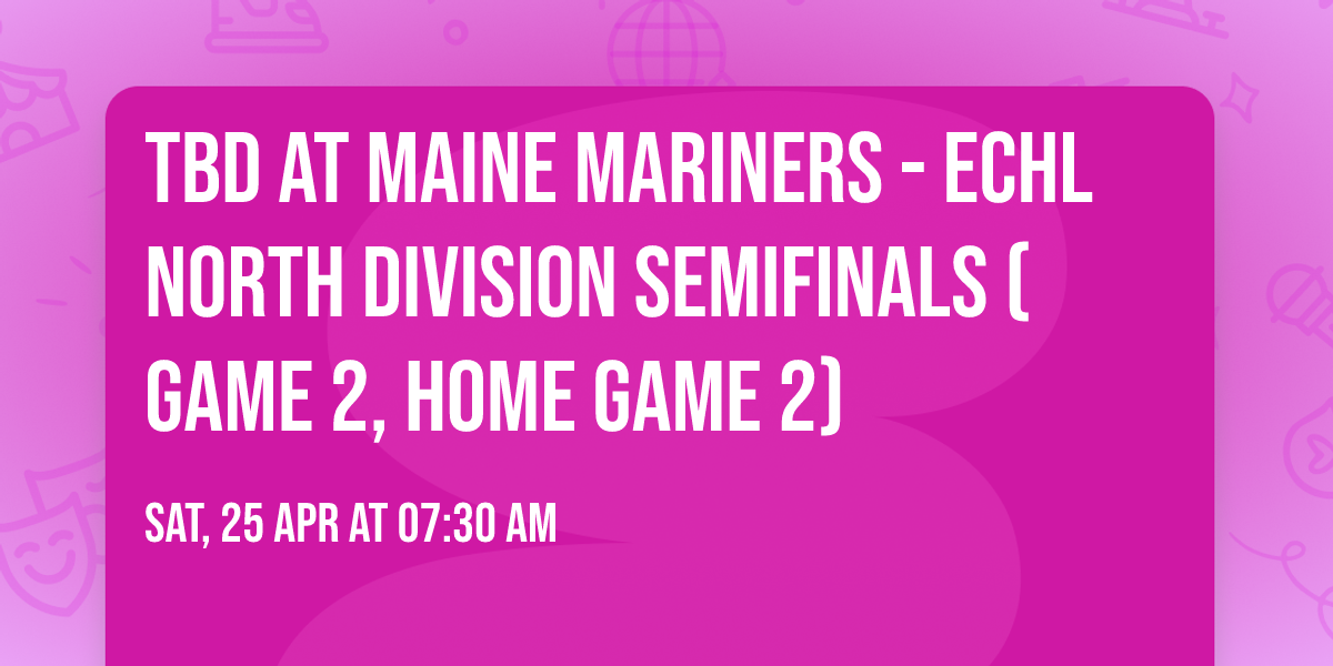 TBD at Maine Mariners - ECHL North Division Semifinals (Game 2, Home Game 2)