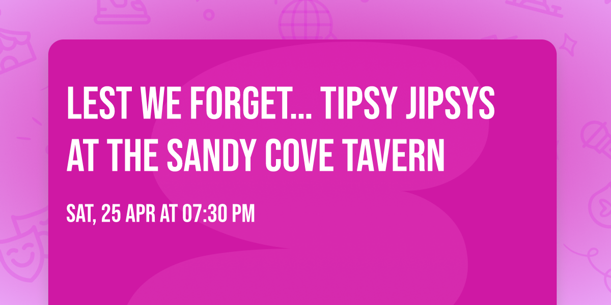 Lest we forget\u2026 TIPSY JIPSYS at the Sandy Cove Tavern 