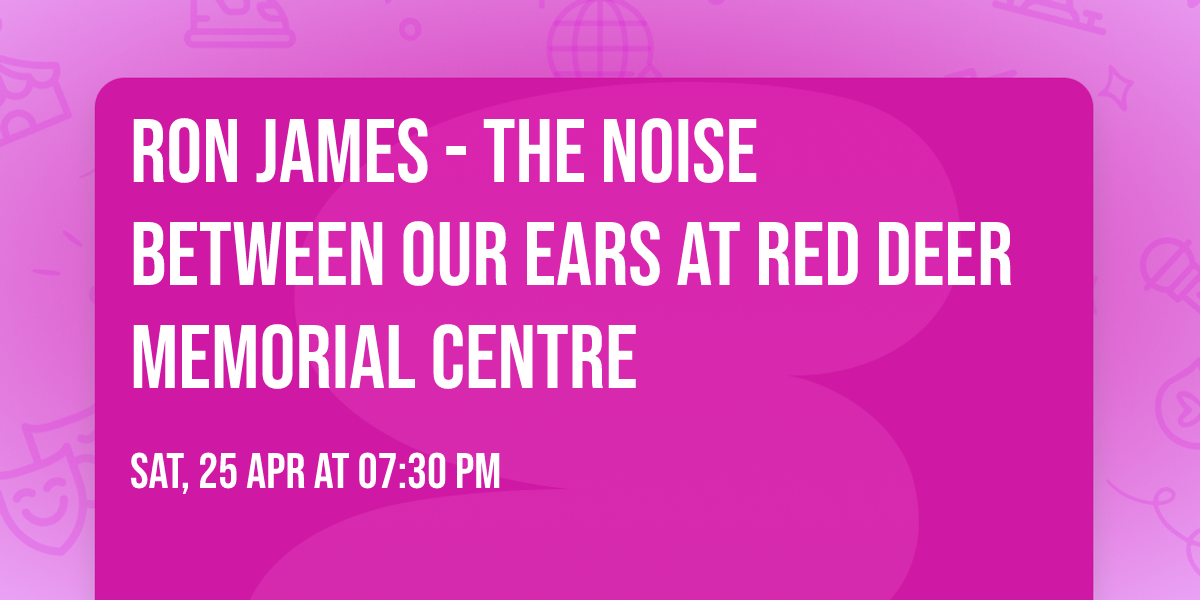 Ron James - The Noise Between Our Ears at Red Deer Memorial Centre