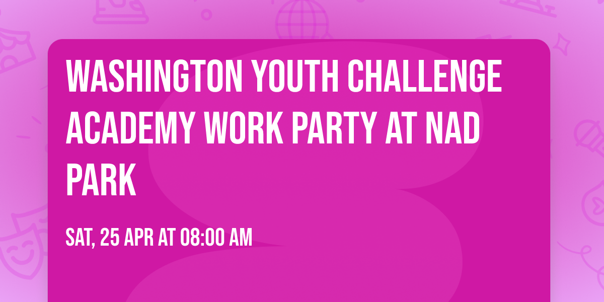 Washington Youth Challenge Academy Work Party at NAD Park