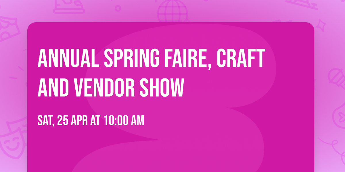 Annual Spring Faire, Craft and Vendor Show