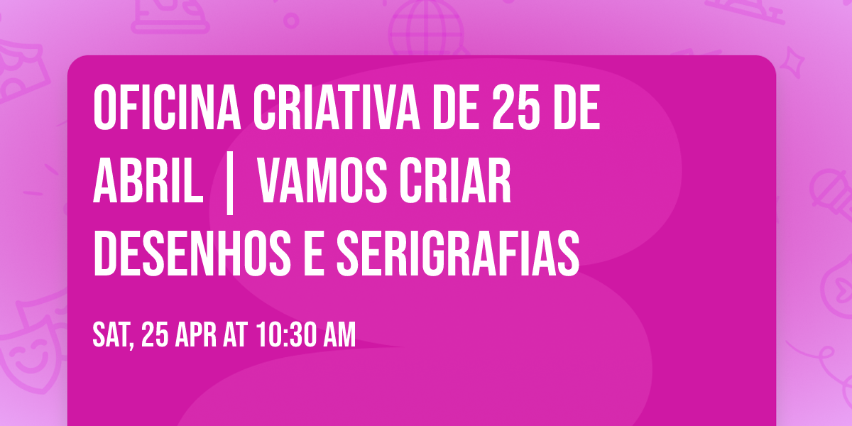 Oficina Criativa de 25 de abril  | Vamos Criar Desenhos e Serigrafias