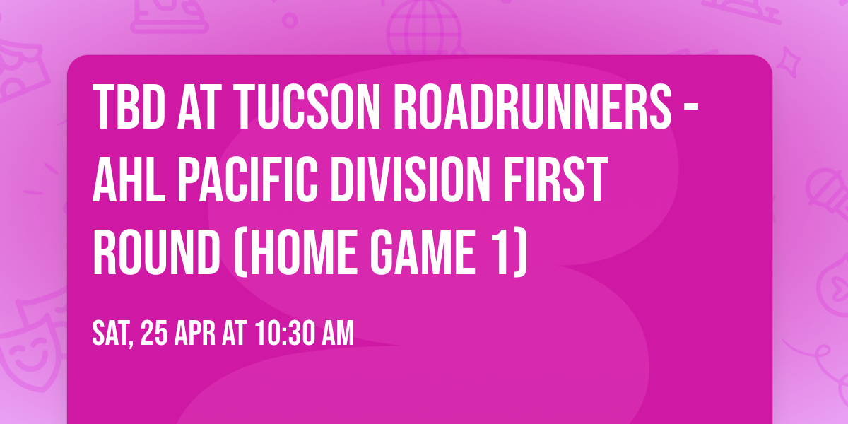 TBD at Tucson Roadrunners - AHL Pacific Division First Round (Home Game 1)