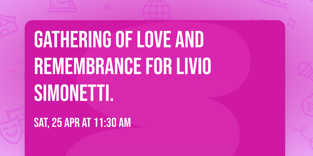 Gathering of love and remembrance for Livio Simonetti.