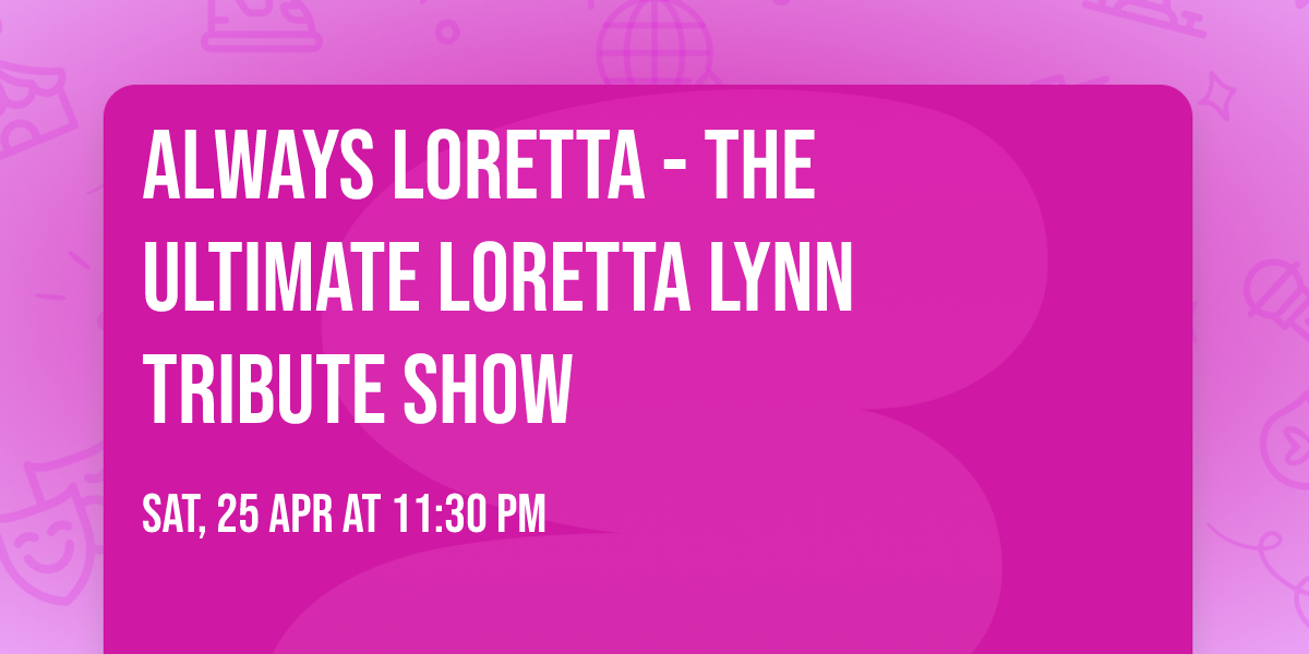 Always Loretta - The Ultimate Loretta Lynn Tribute Show