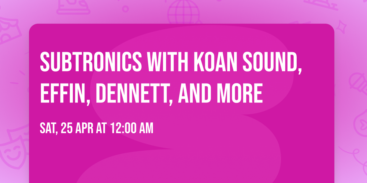 Subtronics with KOAN Sound, Effin, DENNETT, and more