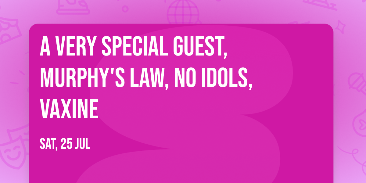 A VERY SPECIAL GUEST, Murphy's Law, No Idols, Vaxine