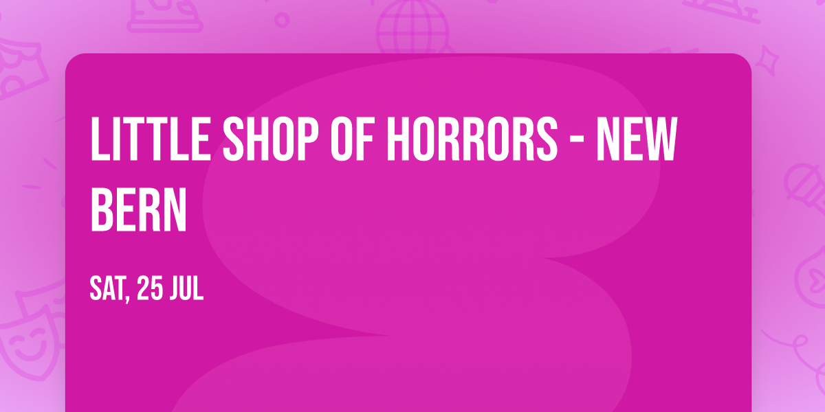 Little Shop of Horrors - New Bern