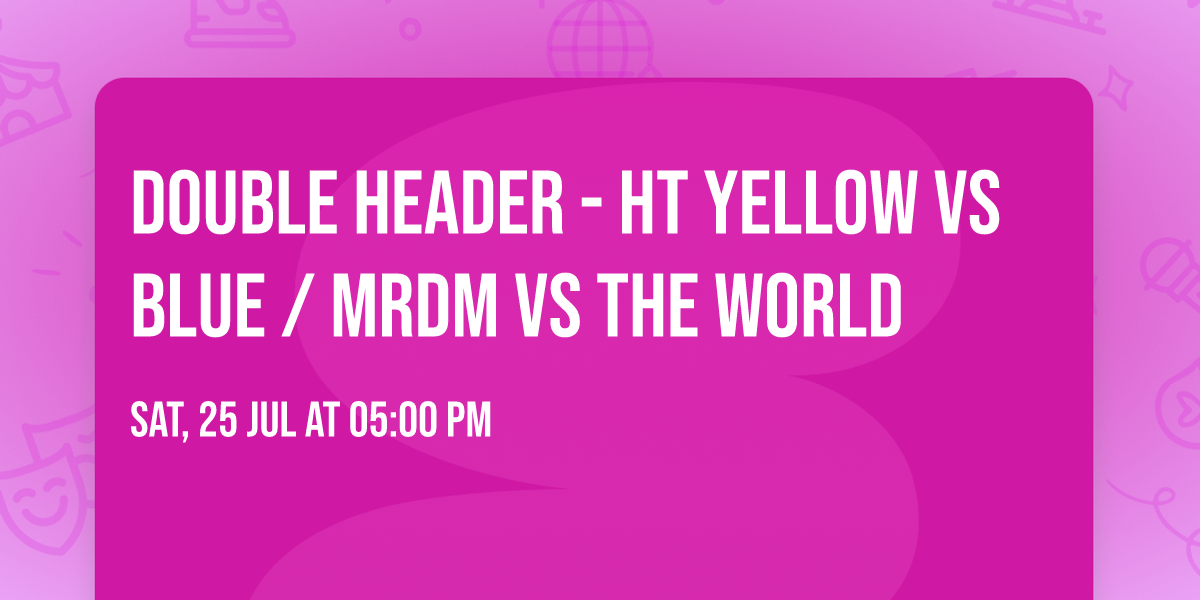 DOUBLE HEADER - HT YELLOW VS BLUE \/ MRDM VS THE WORLD
