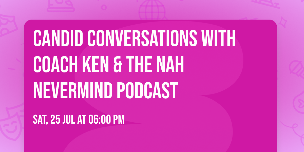 Candid Conversations with Coach Ken & The Nah Nevermind Podcast