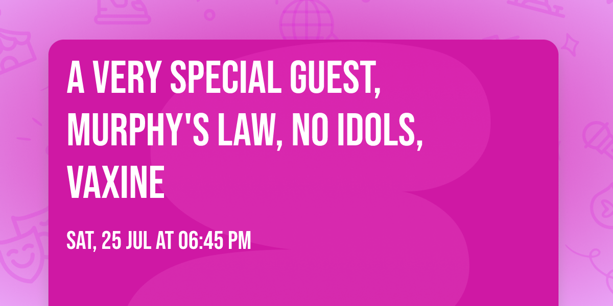 A VERY SPECIAL GUEST, Murphy's Law, No Idols, Vaxine