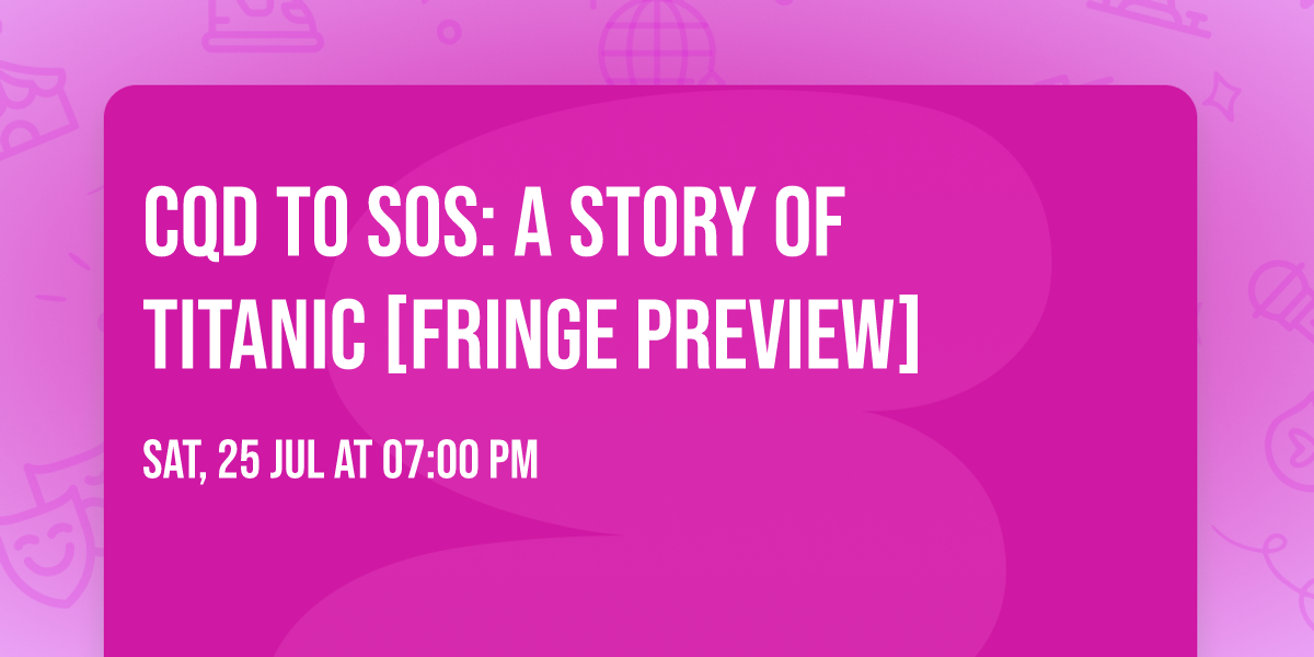 CQD To SOS: A Story of Titanic [Fringe Preview]