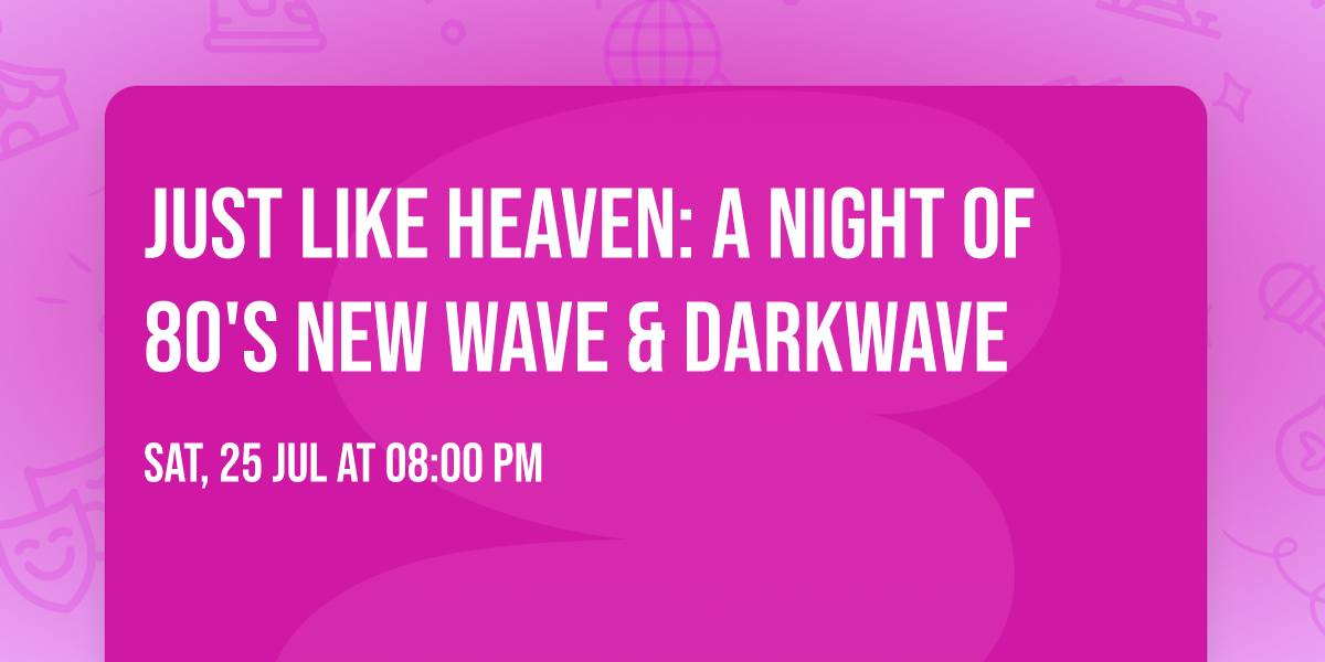 JUST LIKE HEAVEN: a night of 80's New Wave & Darkwave