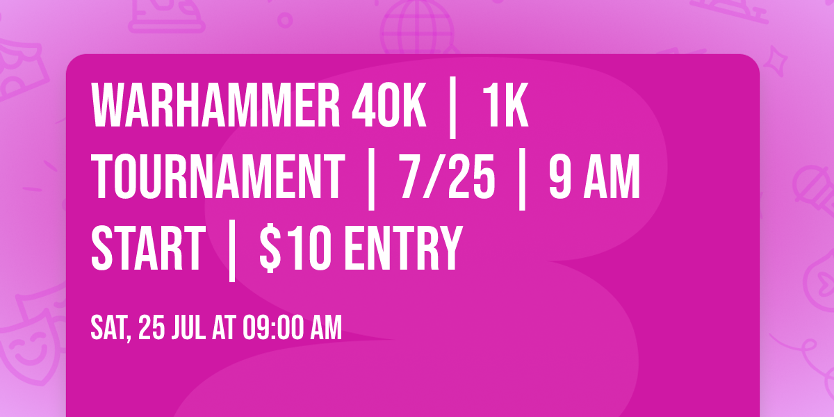 Warhammer 40K | 1K Tournament | 7\/25 |  9 AM Start | $10 Entry