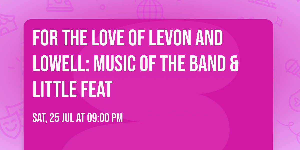 FOR THE LOVE OF LEVON AND LOWELL: MUSIC OF THE BAND & LITTLE FEAT