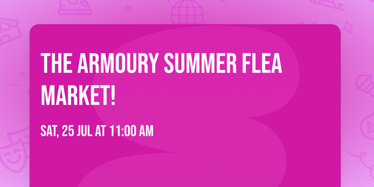 The Armoury Summer Flea Market!  