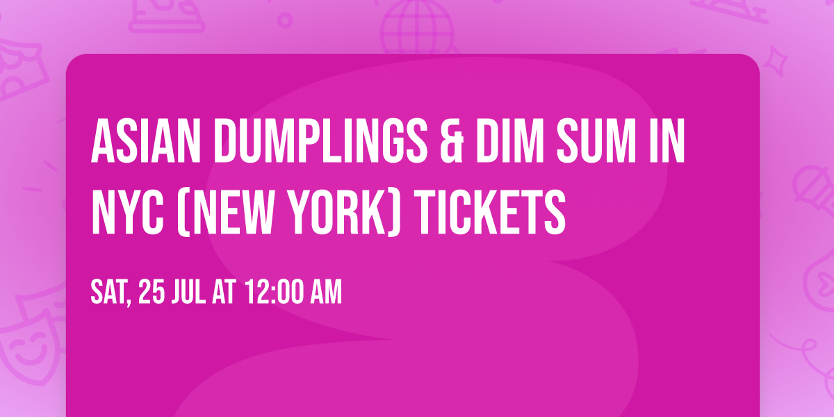 Asian Dumplings & Dim Sum in NYC (New York) Tickets