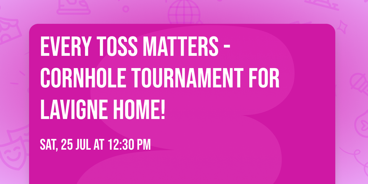 Every Toss Matters - Cornhole Tournament for LaVigne Home!