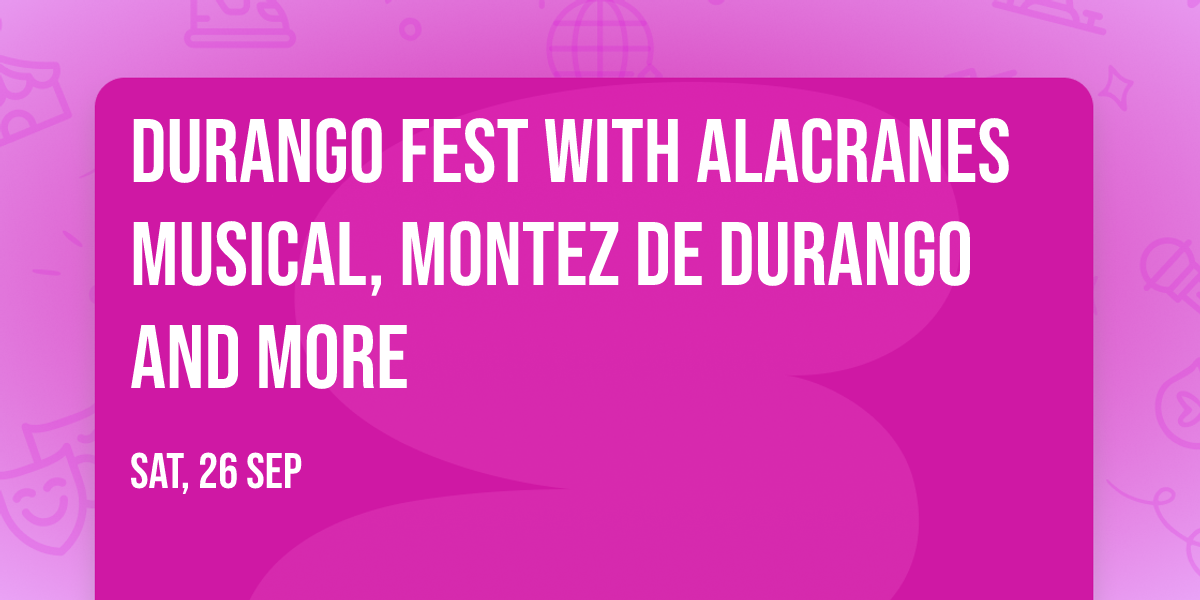 Durango Fest with Alacranes Musical, Montez De Durango and more