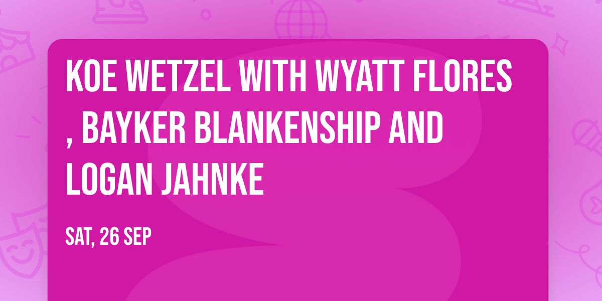 Koe Wetzel with Wyatt Flores, Bayker Blankenship and Logan Jahnke