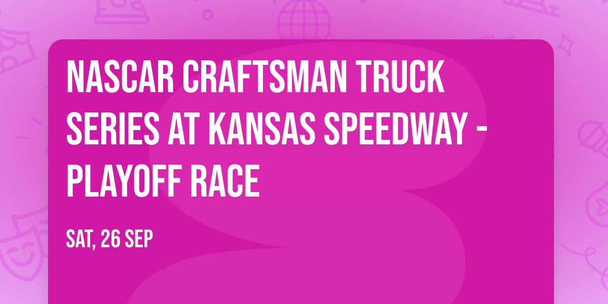 NASCAR Craftsman Truck Series at Kansas Speedway - Playoff Race