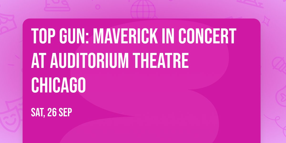 Top Gun: Maverick In Concert at Auditorium Theatre Chicago