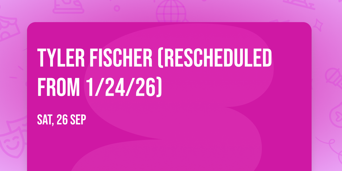 Tyler Fischer (Rescheduled from 1\/24\/26)