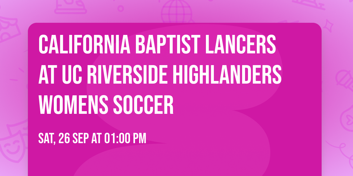California Baptist Lancers at UC Riverside Highlanders Womens Soccer