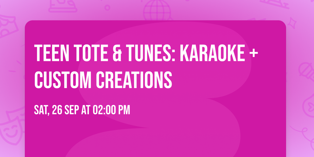Teen Tote & Tunes: Karaoke + Custom Creations