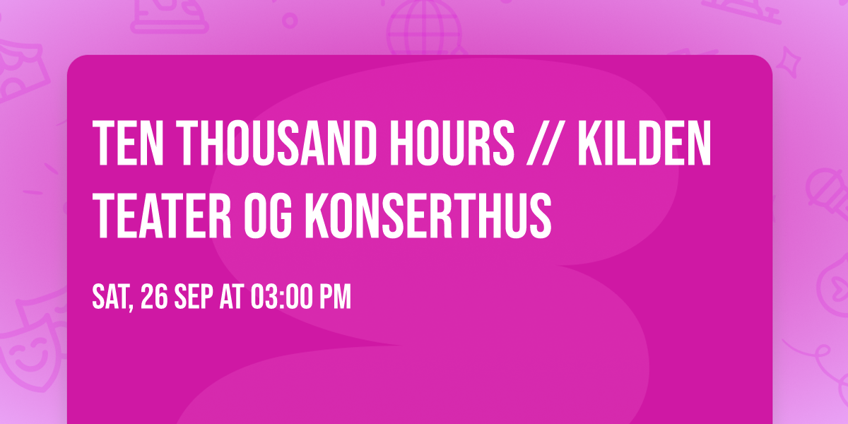 TEN THOUSAND HOURS \/\/ Kilden teater og konserthus