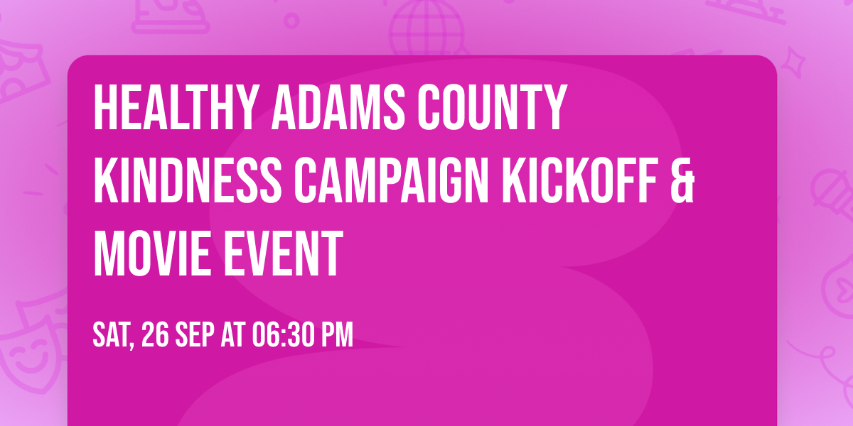 Healthy Adams County Kindness Campaign Kickoff & Movie Event