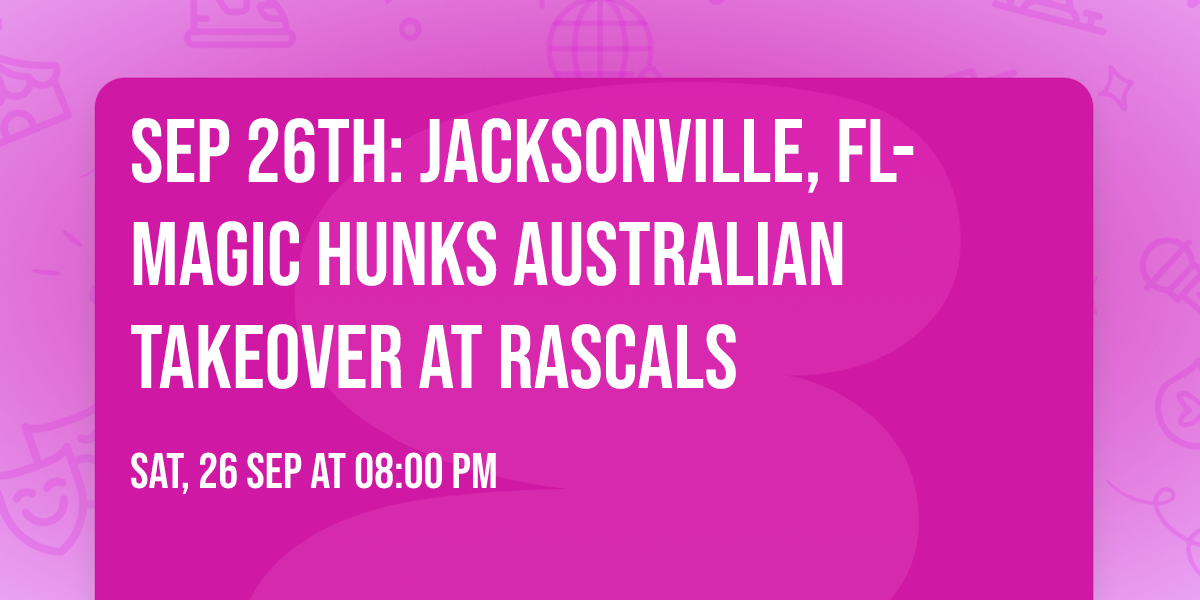 Sep 26th: Jacksonville, FL- MAGIC HUNKS\u00ae AUSTRALIAN TAKEOVER at Rascals
