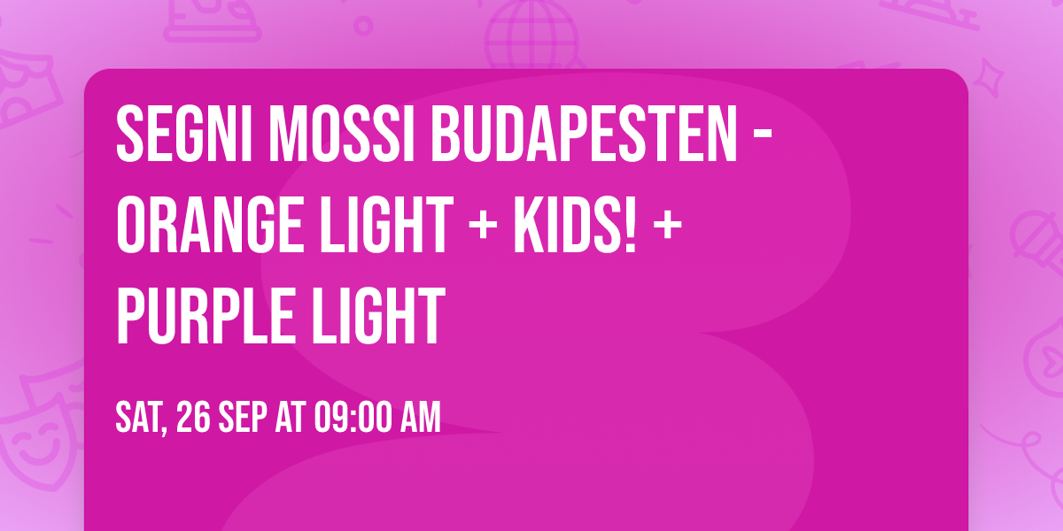 Segni Mossi Budapesten - ORANGE Light + KIDS! + PURPLE Light