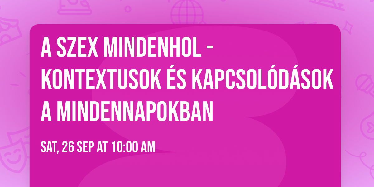 A szex mindenhol - Kontextusok \u00e9s kapcsol\u00f3d\u00e1sok a mindennapokban