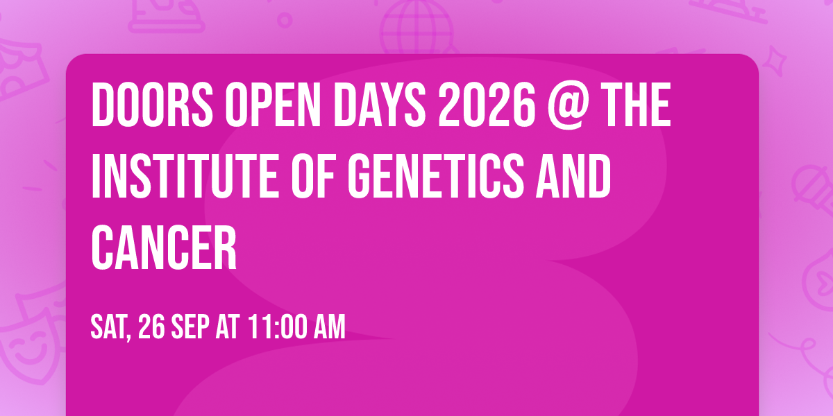 Doors Open Days 2026 @ The Institute of Genetics and Cancer