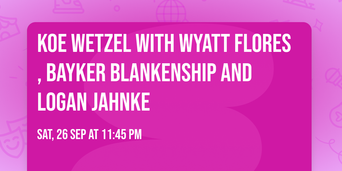 Koe Wetzel with Wyatt Flores, Bayker Blankenship and Logan Jahnke