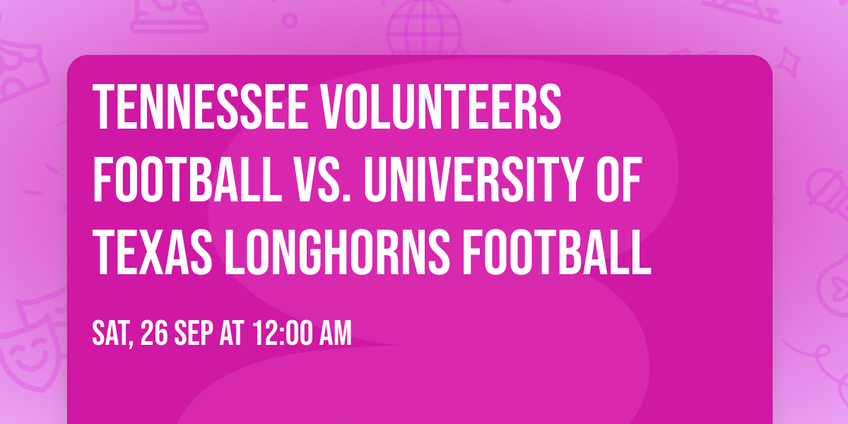 Tennessee Volunteers Football vs. University of Texas Longhorns Football