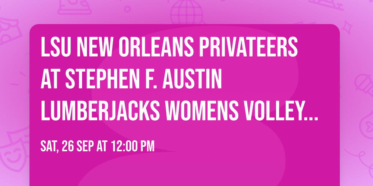 LSU New Orleans Privateers at Stephen F. Austin Lumberjacks Womens Volleyball