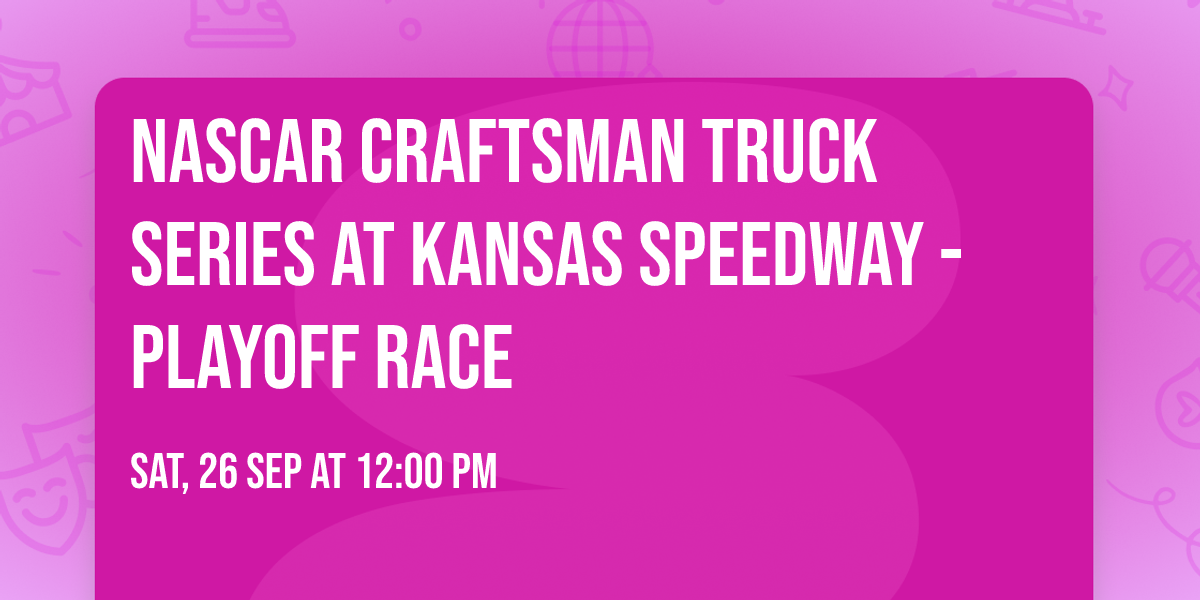 NASCAR Craftsman Truck Series at Kansas Speedway - Playoff Race