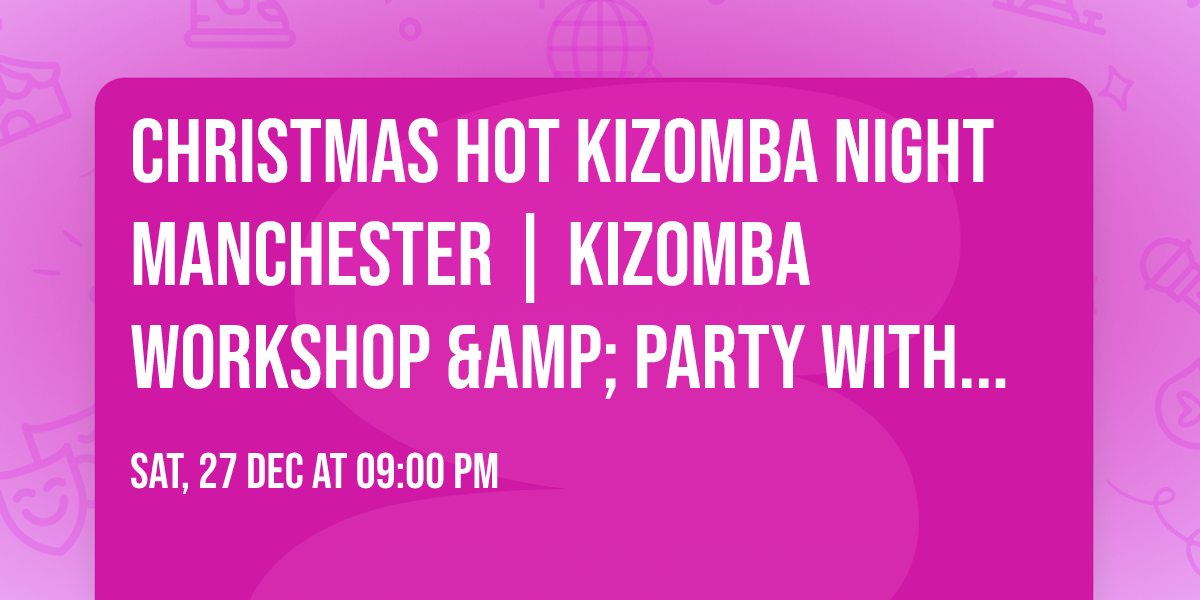 Christmas Hot Kizomba Night Manchester | Kizomba workshop &amp; party with Sean Wilson at La G\u00edtane
