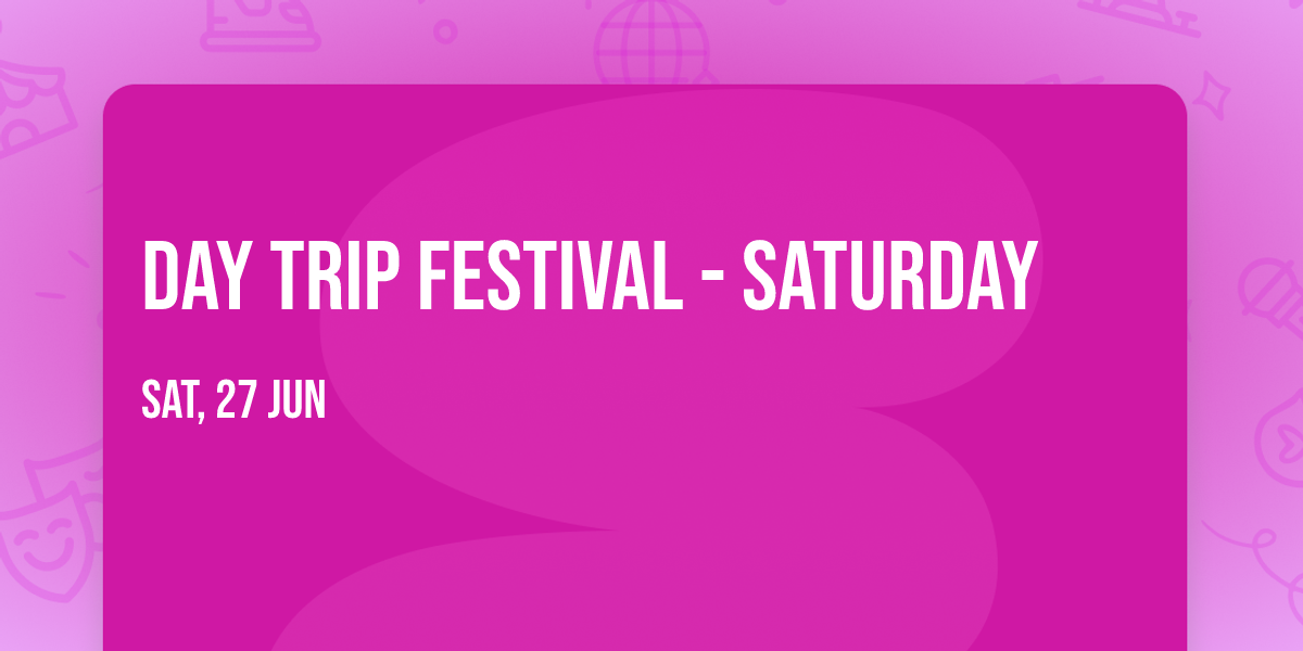 Day Trip Festival - Saturday