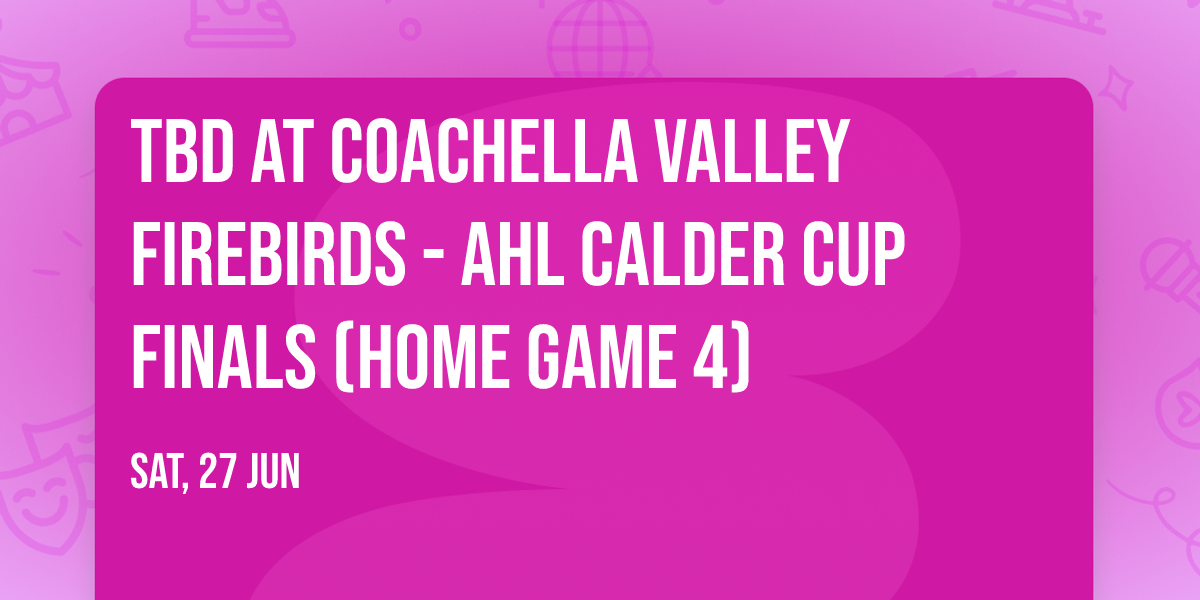 TBD at Coachella Valley Firebirds - AHL Calder Cup Finals (Home Game 4)