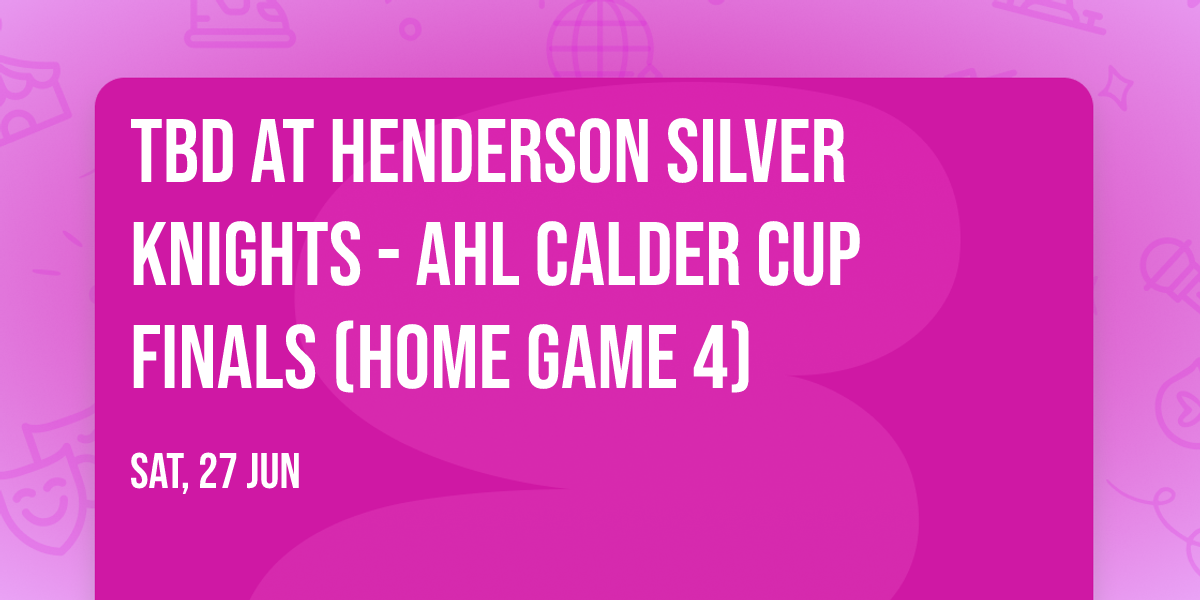 TBD at Henderson Silver Knights - AHL Calder Cup Finals (Home Game 4)
