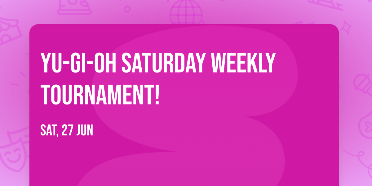 Yu-Gi-Oh Saturday Weekly Tournament!